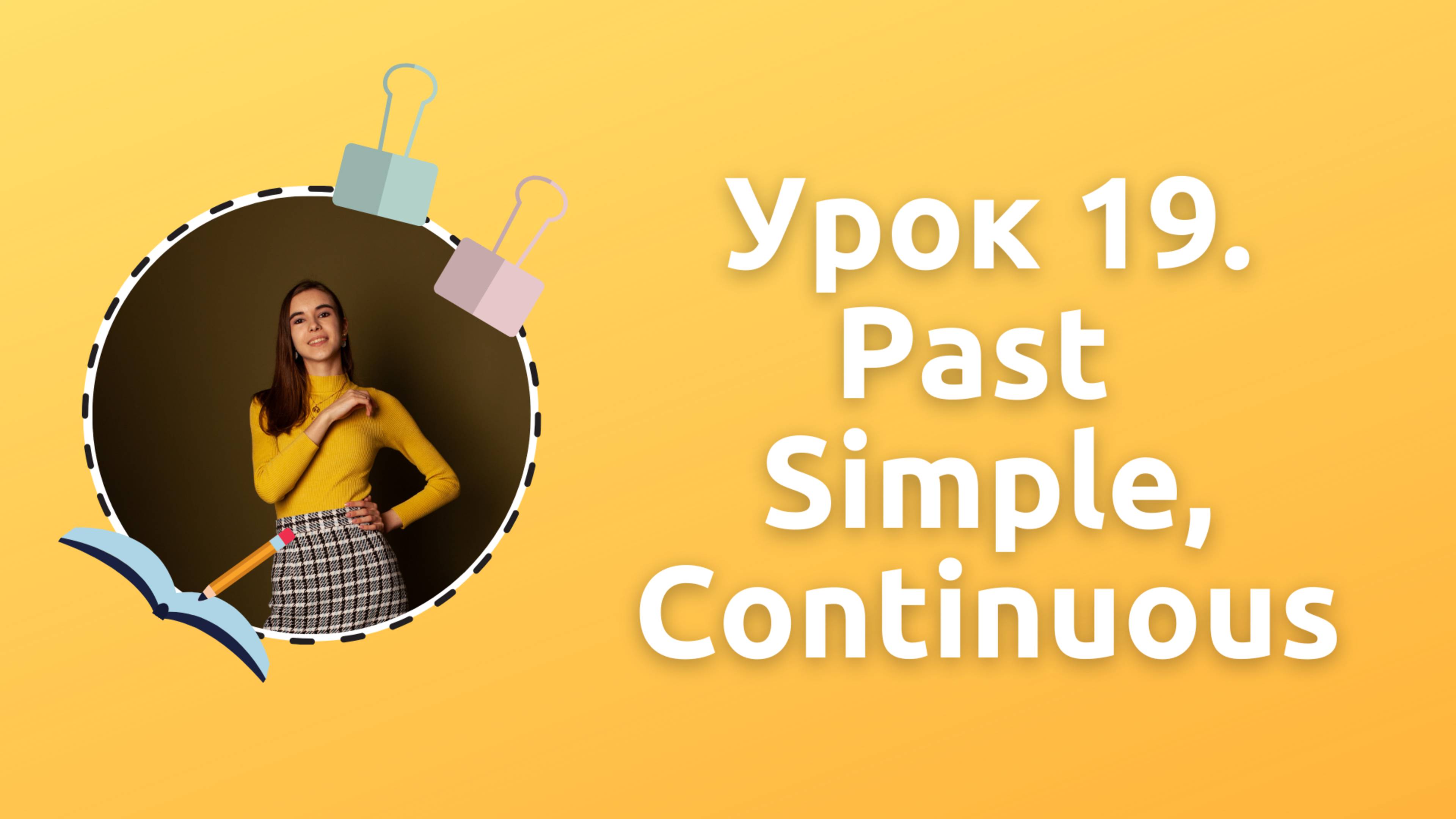 Урок 19. Past Simple, Continuous. Случаи употребления