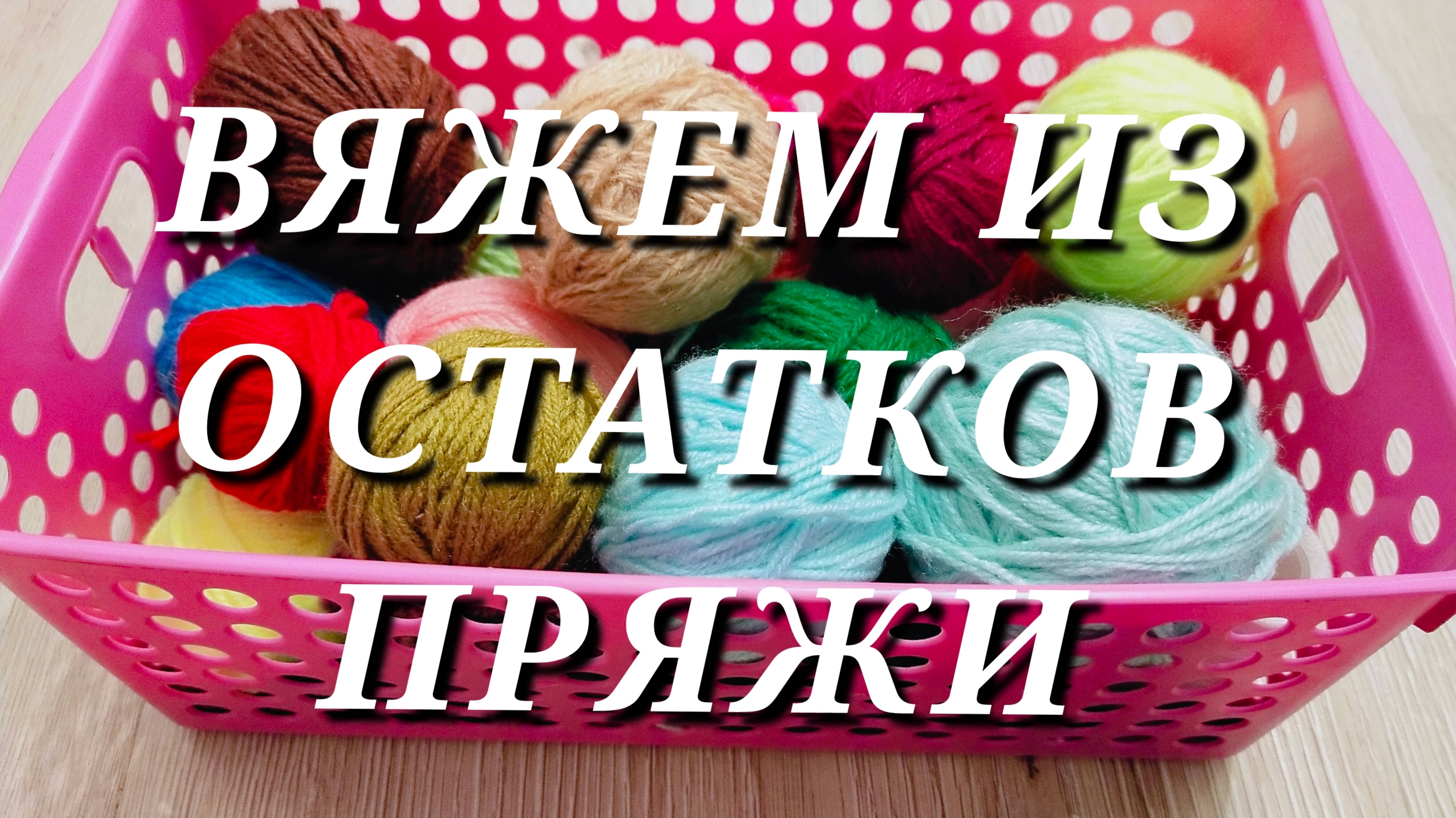 Анонс ❗ Всё вяжем из остатков пряжи 🧶