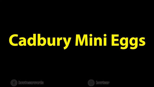 How To Pronounce Cadbury Mini Eggs