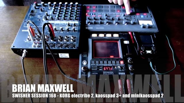 168 - Korg electribe 2, Kaosspad 3+ and Mini Kaoss Pad 2 - swisher session 168 - Brian Maxwell