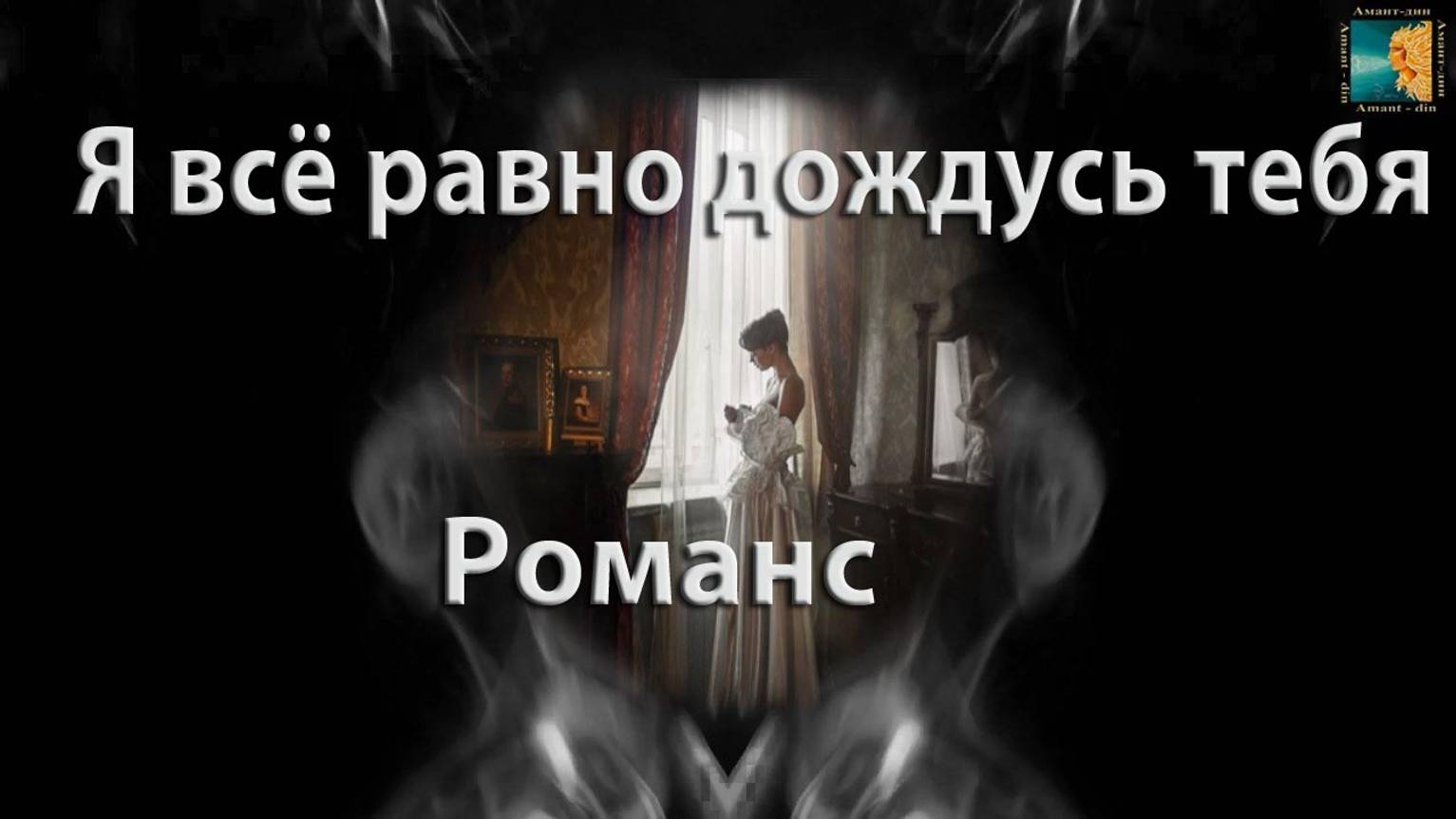 Я все равно дождусь тебя. Романс. Автор, исполнитель И. Амант-дин. Дата создания 29.07.2023г