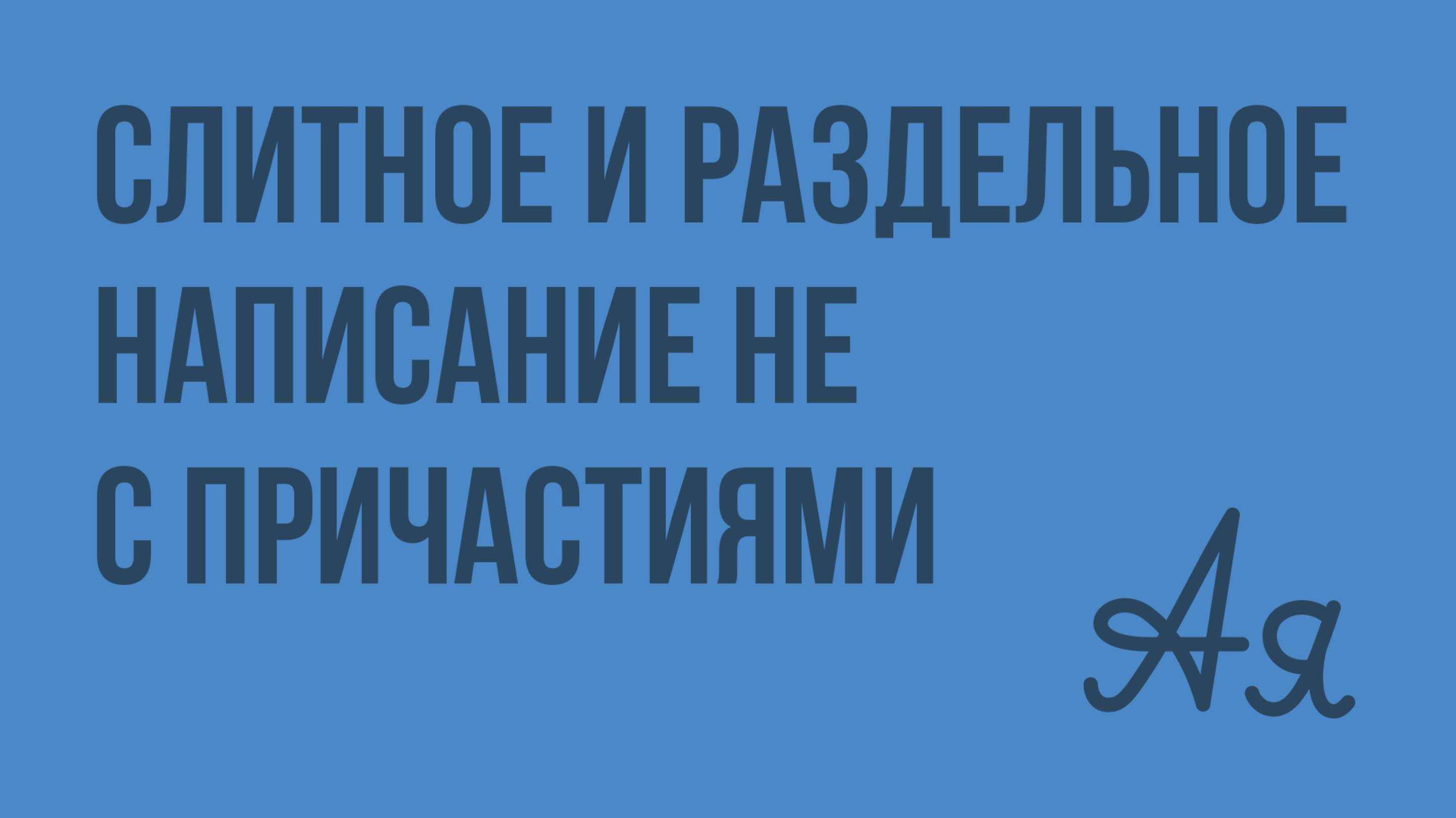 Слитное и раздельное написание НЕ с причастиями. Видеоурок по русскому языку 7 класс