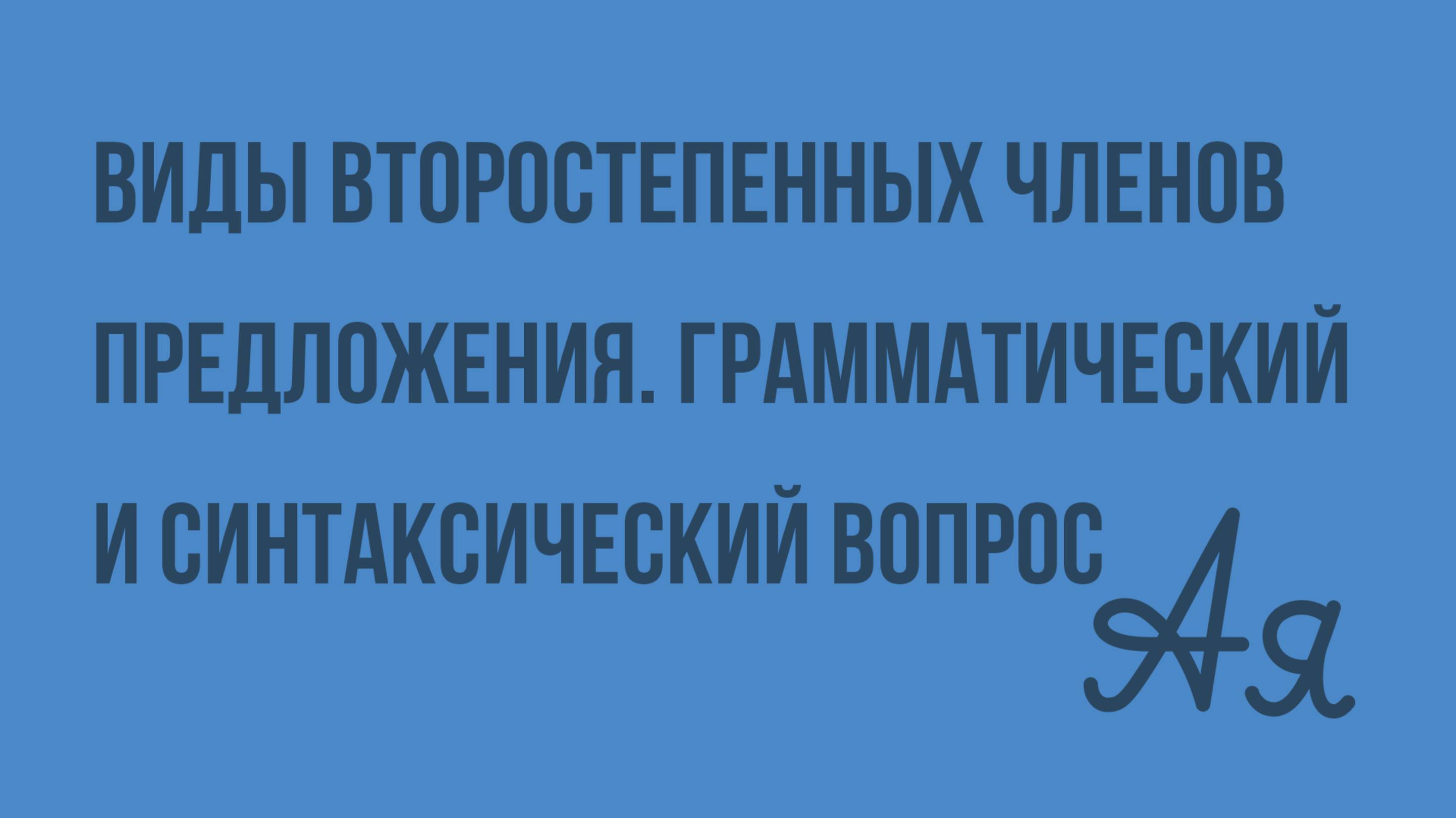 Виды второстепенных членов предложения. Грамматический и синтаксический вопрос. Видеоурок