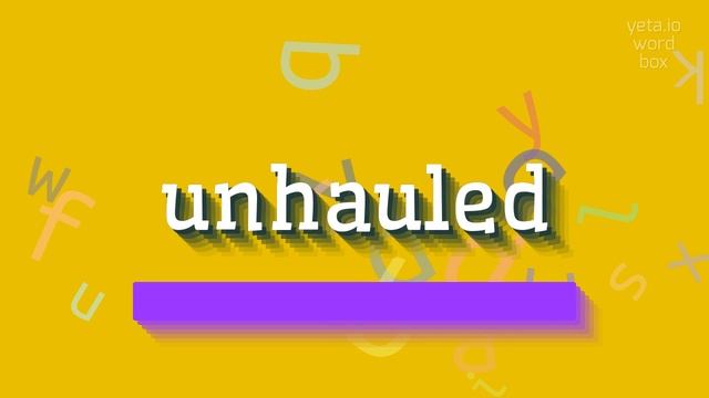 UNHAULED - HOW TO PRONOUNCE UNHAULED? #unhauled