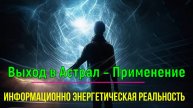 Выход в Астрал – Применение. Информационно энергетическая реальность.