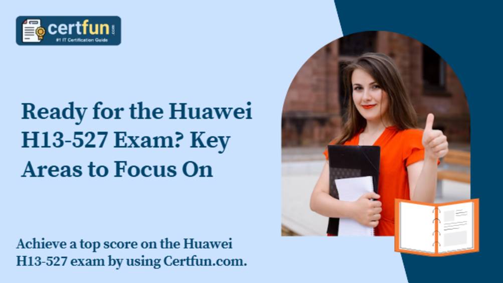 Ready for the Huawei H13-527 Exam? Key Areas to Focus On