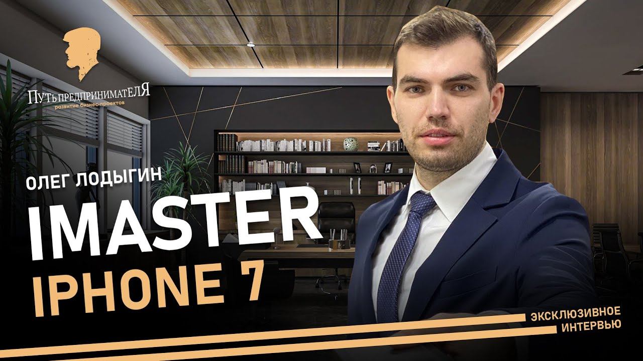 Путь предпринимателя. iMaster. Олег Лодыгин. iPhone 7.