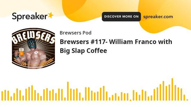 Brewsers #117- William Franco with Big Slap Coffee (part 4 of 4)