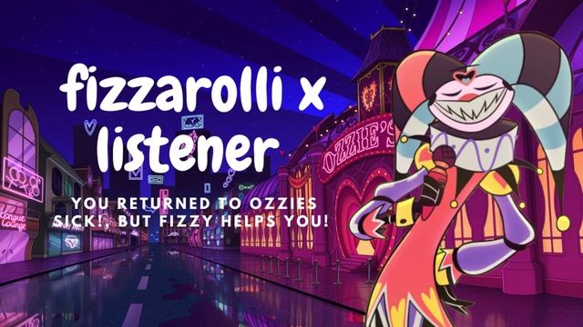 Fizzarolli x listener :Youve returned to Ozzie's but Youre sick! (18+) #helluvaboss #fizzarolli