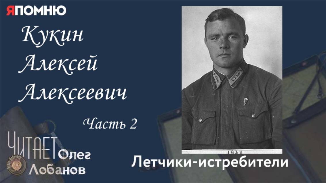 Кукин Алексей Алексеевич. Часть 2. Проект "Я помню" Артема Драбкина. Летчики истребители