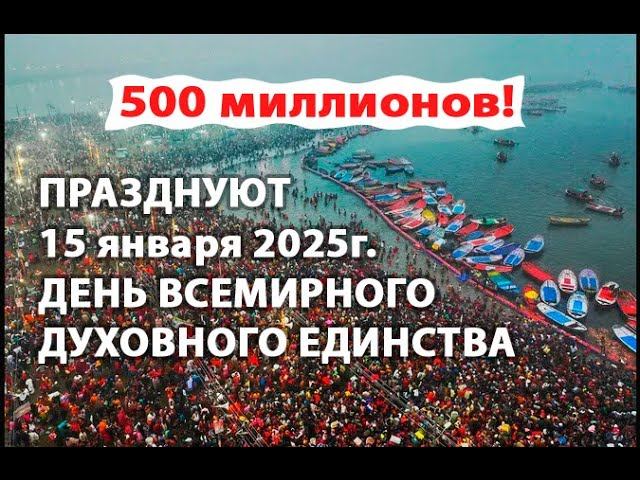 Нас 500 миллионов! ДЕНЬ ВСЕМИРНОГО ДУХОВНОГО ЕДИНСТВА 15 января 2025 г.