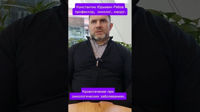 КРОВОТЕЧЕНИЕ ПРИ ОНКОЛОГИЧЕСКИХ ЗАБОЛЕВАНИЯХ. Профессор Рябов Константин Юрьевич, онколог, хирург.