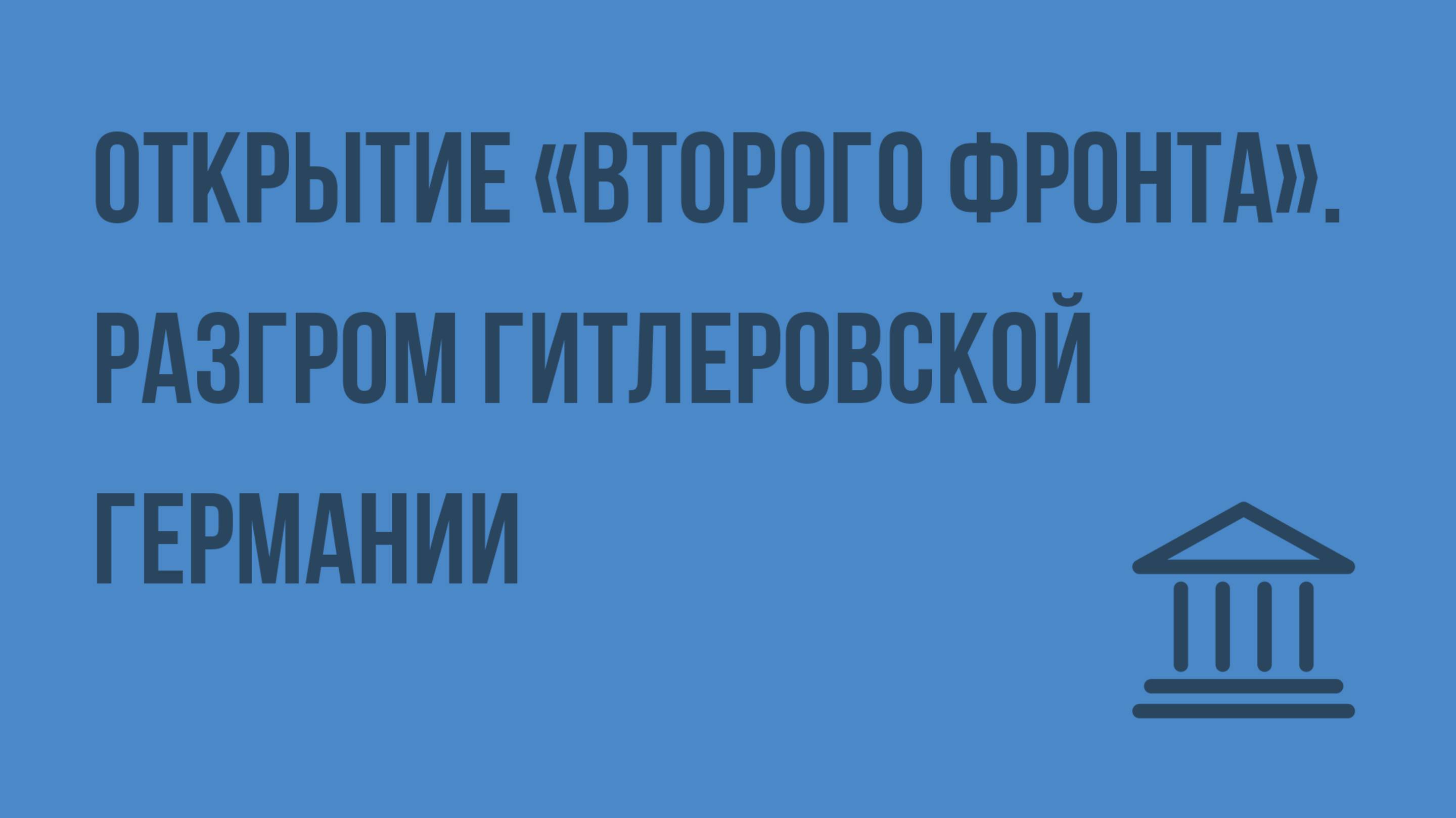 Открытие «второго фронта». Разгром гитлеровской Германии