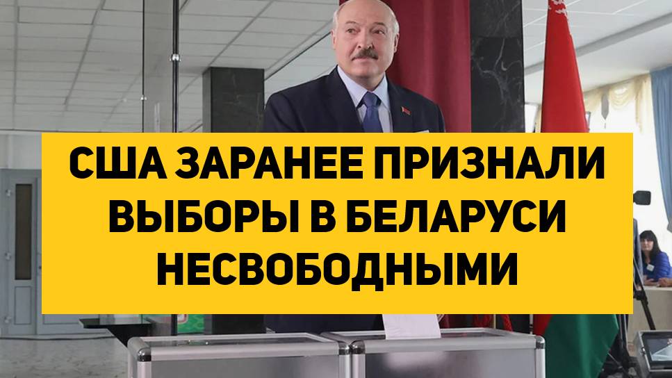 США ЗАРАНЕЕ ПРИЗНАЛИ ВЫБОРЫ В БЕЛАРУСИ НЕСВОБОДНЫМИ