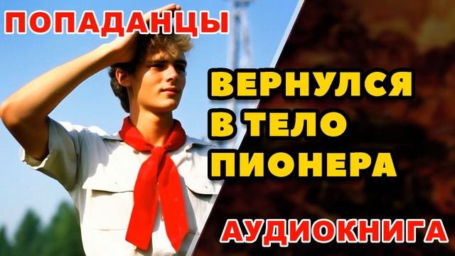 Аудиокнига ПОПАДАНЦЫ: ВЕРНУЛСЯ В ТЕЛО ПИОНЕРА