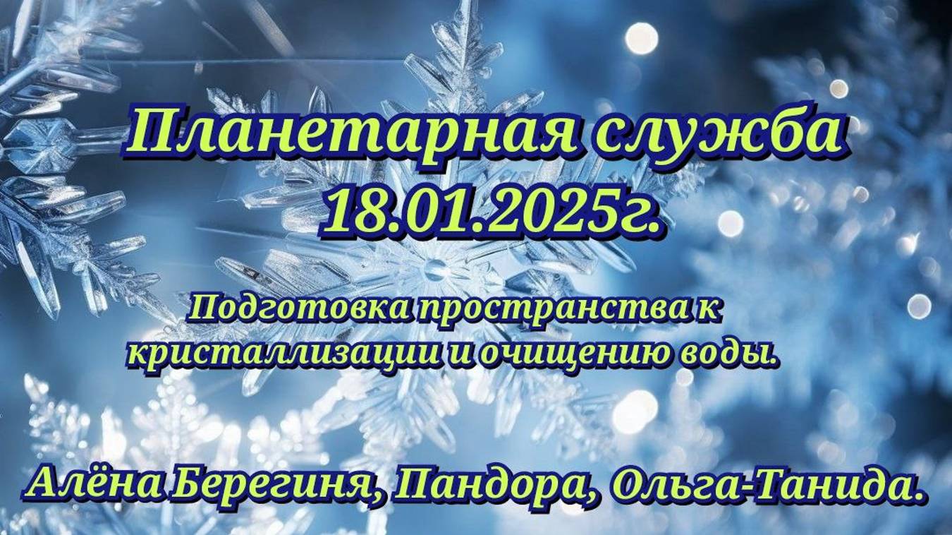 Планетарная служба 18.01.25.Подготовка пространства к кристаллизации и очищению пространства