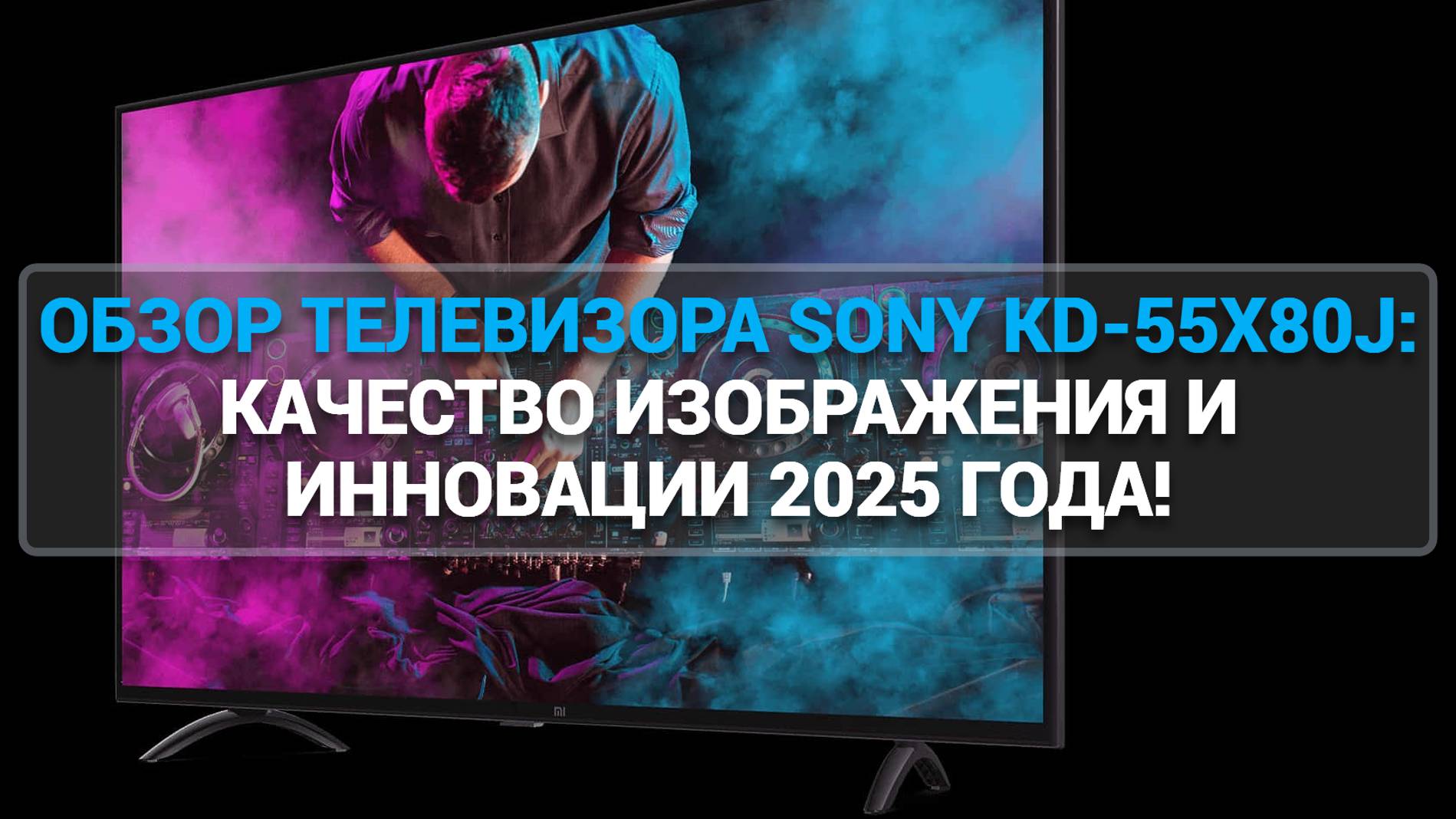 ОБЗОР ТЕЛЕВИЗОРА SONY KD-55X80J: КАЧЕСТВО ИЗОБРАЖЕНИЯ И ИННОВАЦИИ 2025 ГОДА!