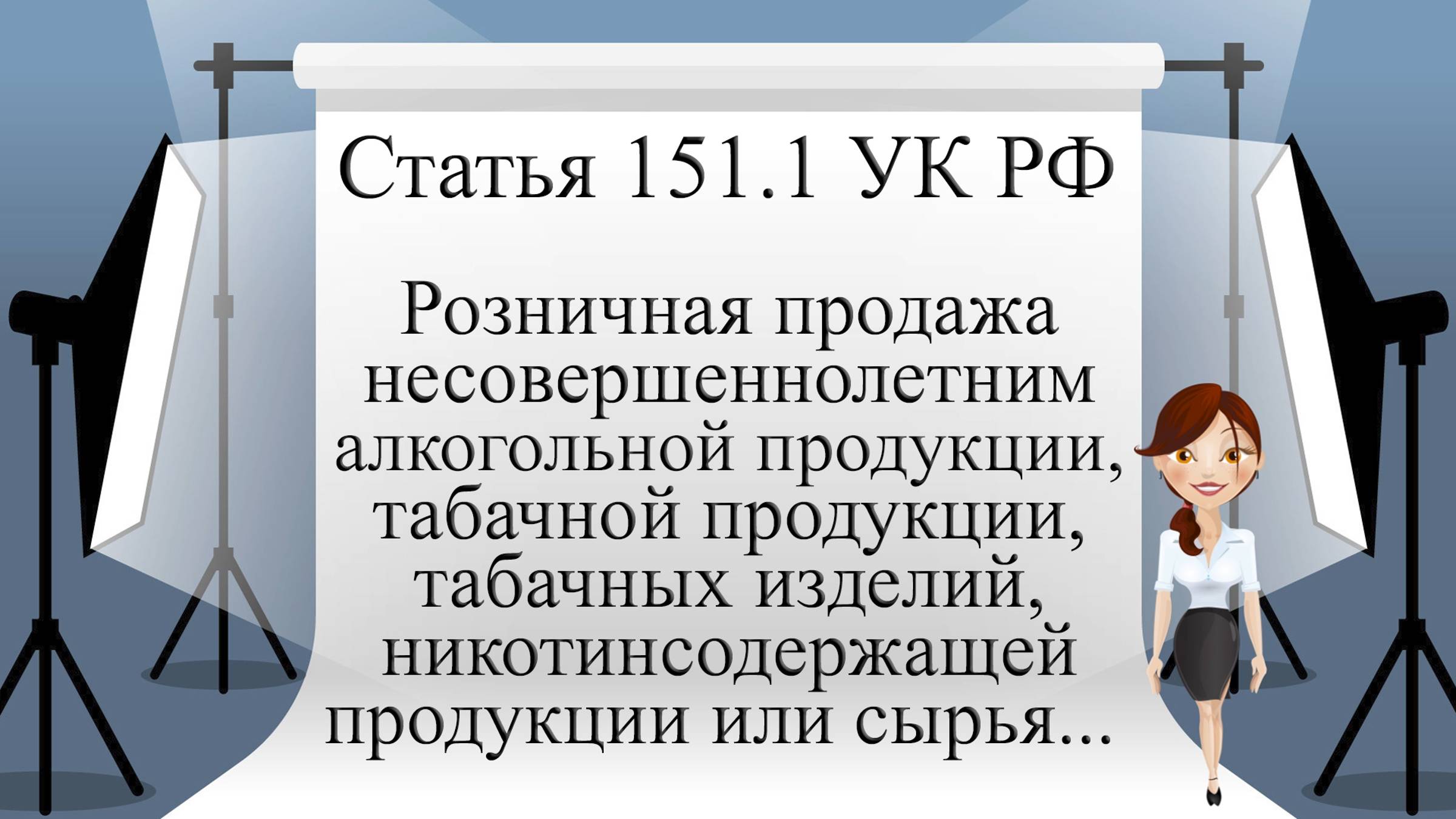 Статья 151.1 УК РФ. Розничная продажа несовершеннолетним алкогольной продукции, 
табачной продукции