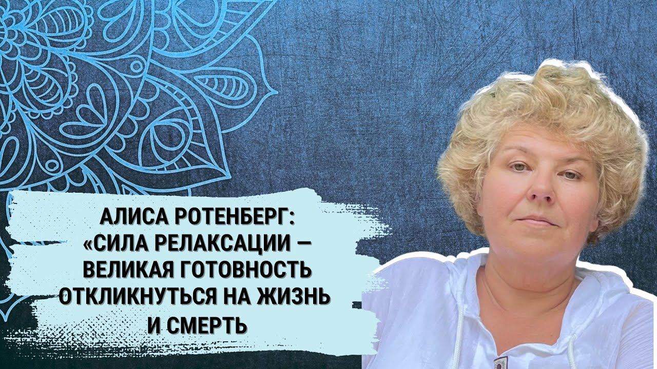 ЭНЕРГИЯ МЕЧТЫ. Алиса Ротенберг «Сила Релаксации - Великая готовность откликнуться на Жизнь и Смерть.