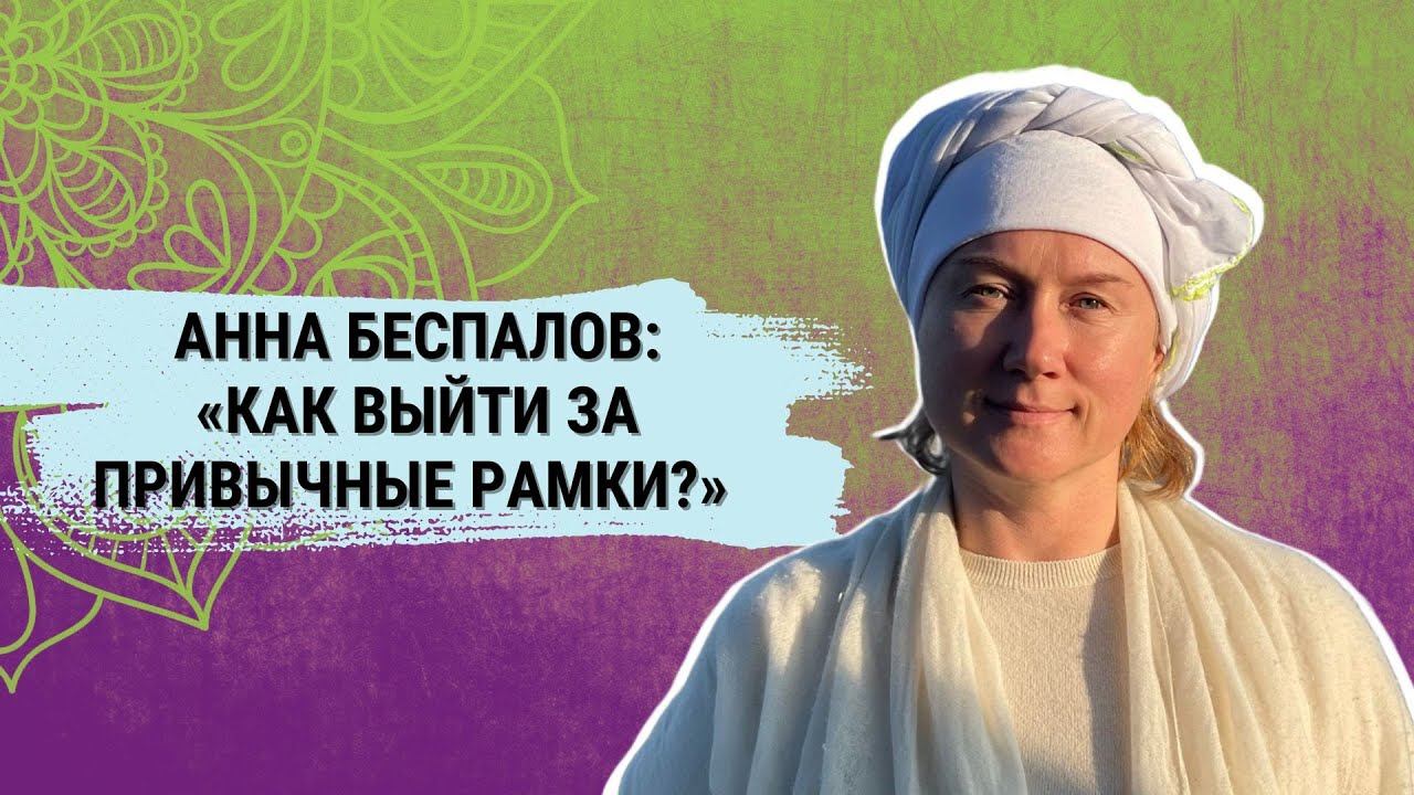 Как выйти за привычные рамки. Анна Беспалов