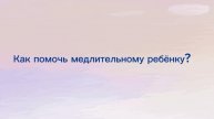 Как помочь медлительному ребенку