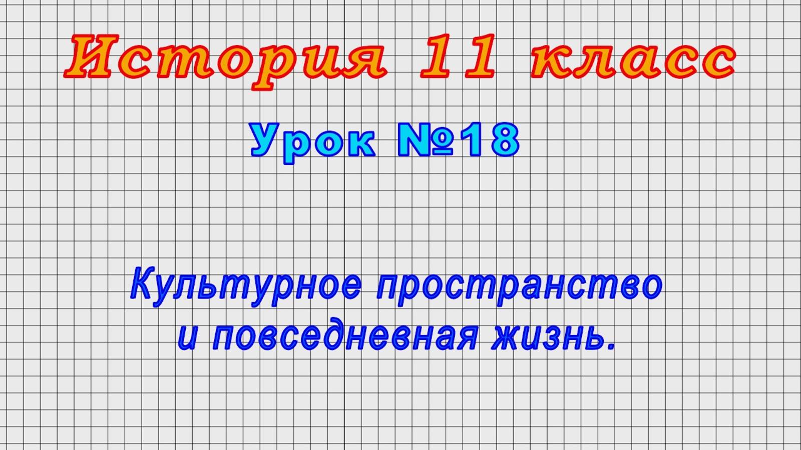 История 11 класс (Урок№18 - Культурное пространство и повседневная жизнь.)