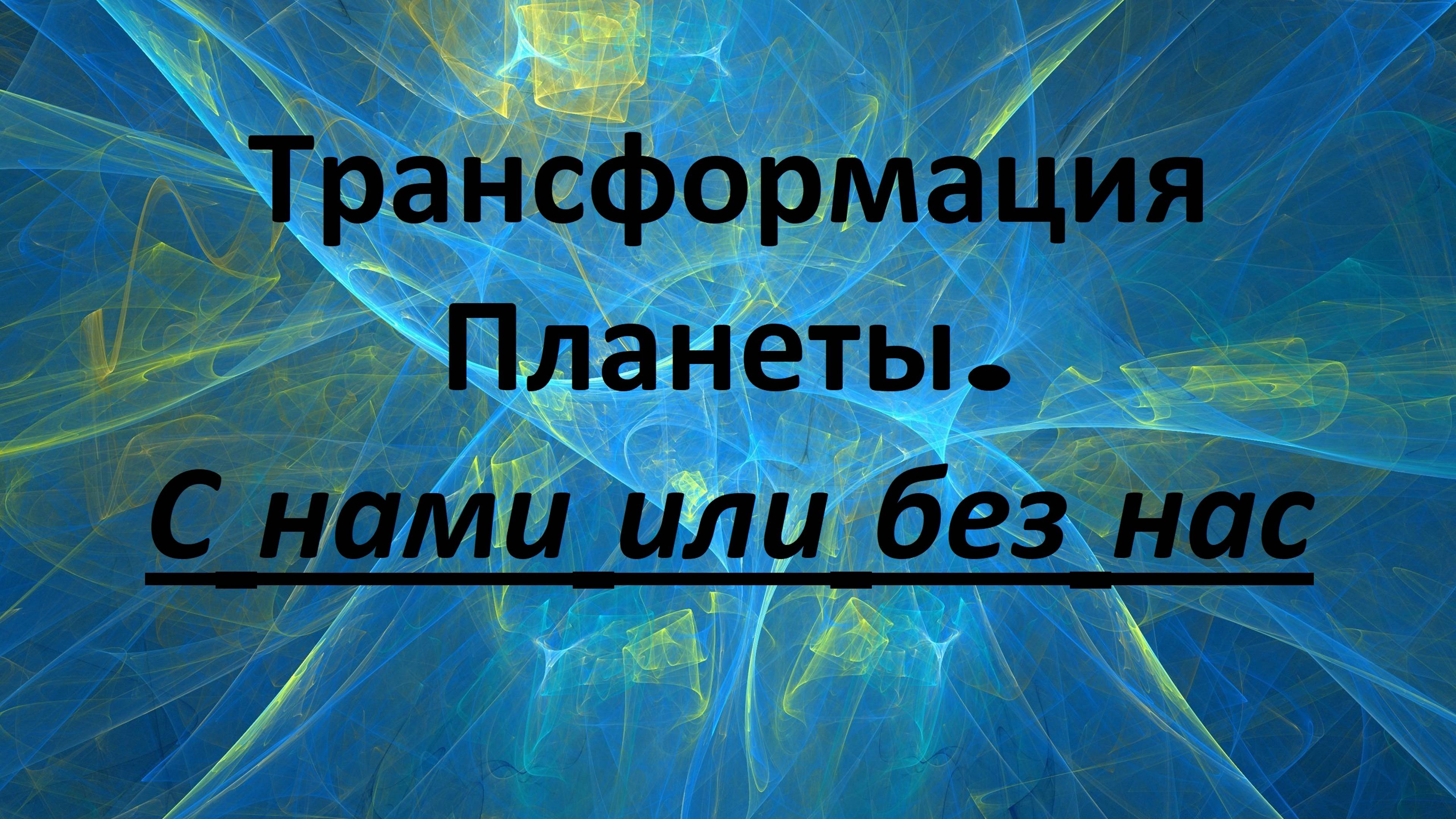 Трансформация Планеты. С нами или без нас