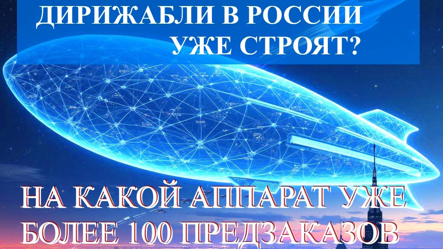 ДИРИЖАБЛИ В РОССИИ УЖЕ СТРОЯТ? НА КАКОЙ АППАРАТ УЖЕ БОЛЕЕ 100 ПРЕДЗАКАЗОВ