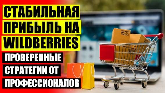 ⚫ ТОРГОВЛЯ НА ВАЙЛДБЕРРИЗ ЕСТЬ ЛИ СМЫСЛ 💯 КАК ПРОДАВАТЬ ТОВАР НА ВАЙЛДБЕРРИЗ В РОССИИ ⭐