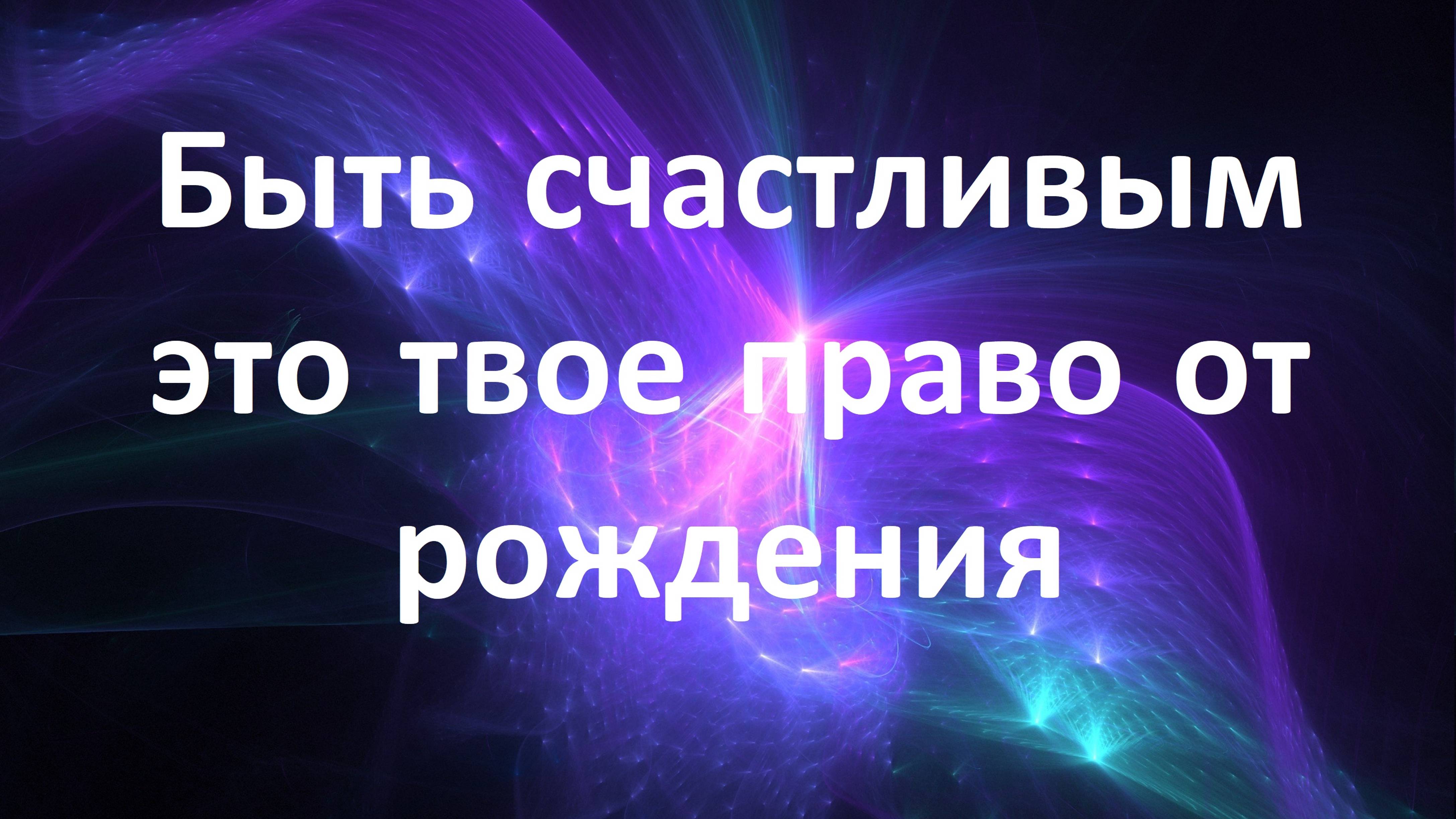 Быть счастливым- это твое право от рождения.