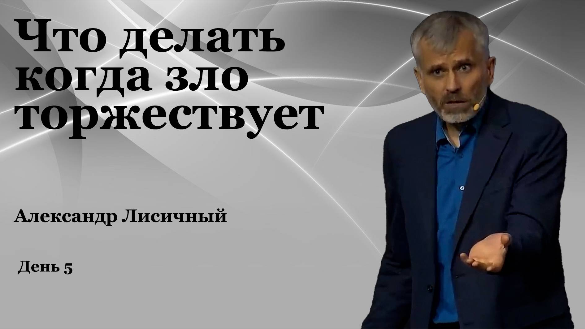 День 5. "Что делать когда зло торжествует" Александр Лисичный