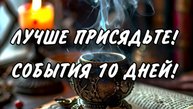 ‼️ЛУЧШЕ ПРИСЯДЬТЕ!😱СОБЫТИЯ 10 ДНЕЙ!