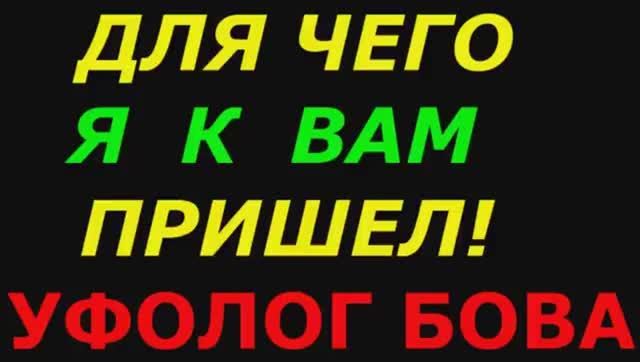 Для чего Я к Вам пришел! Уфолог Бова!