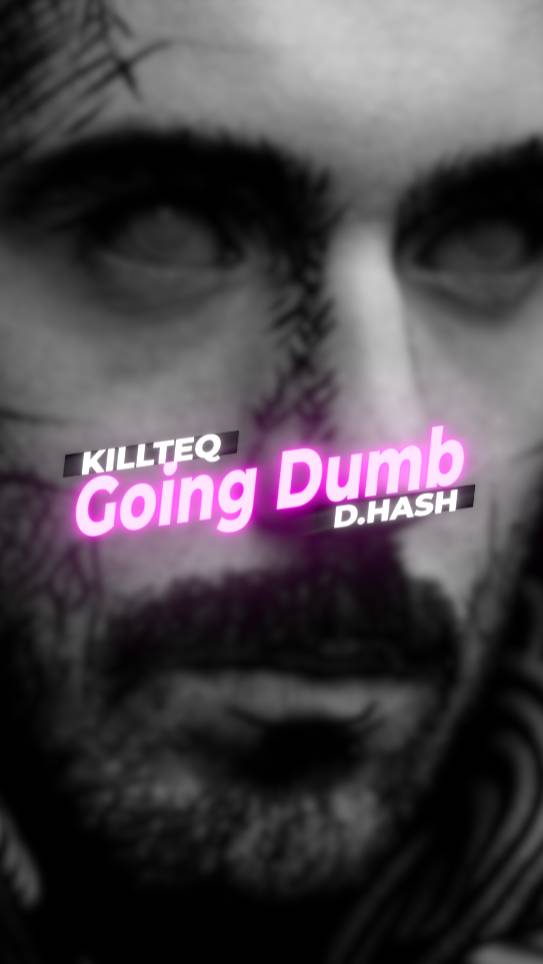 KILLTEQ x D.HASH - Going Dumb (soon)