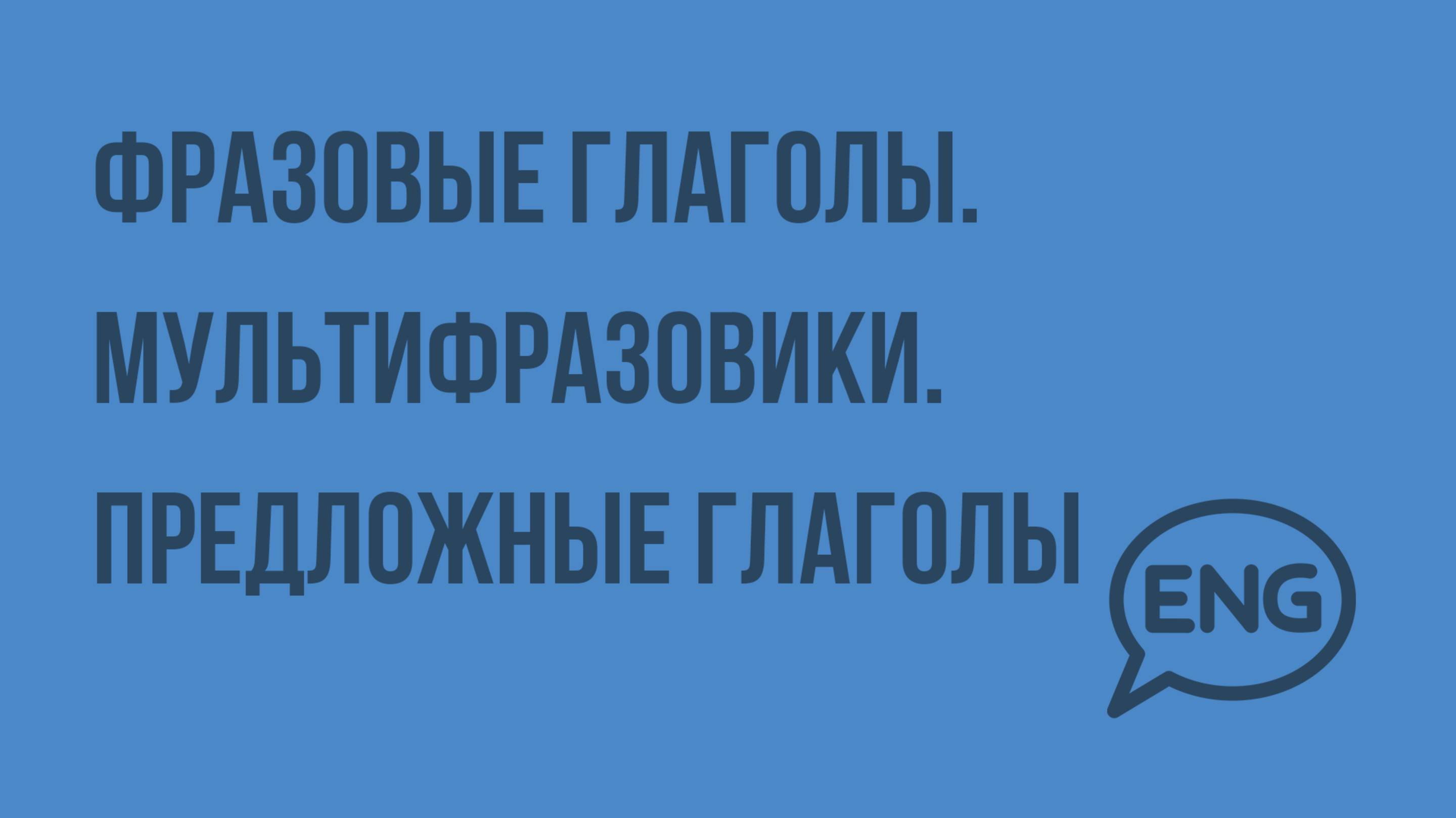 Фразовые глаголы. Мультифразовики. Предложные глаголы. Видеоурок по английскому языку 10-11