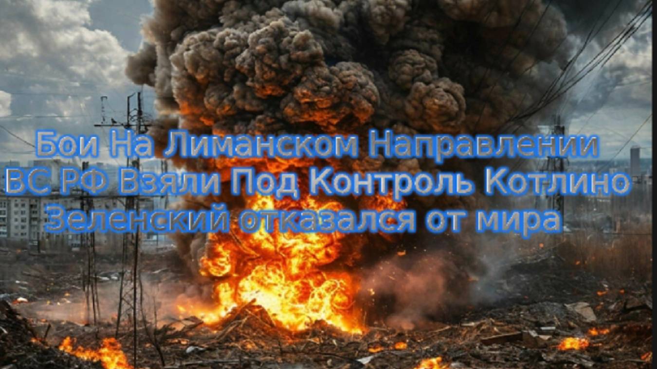 Новости СВО Сегодня-  Бои На Лиманском Направлении .  ВС РФ Взяли Под Контроль Котлино