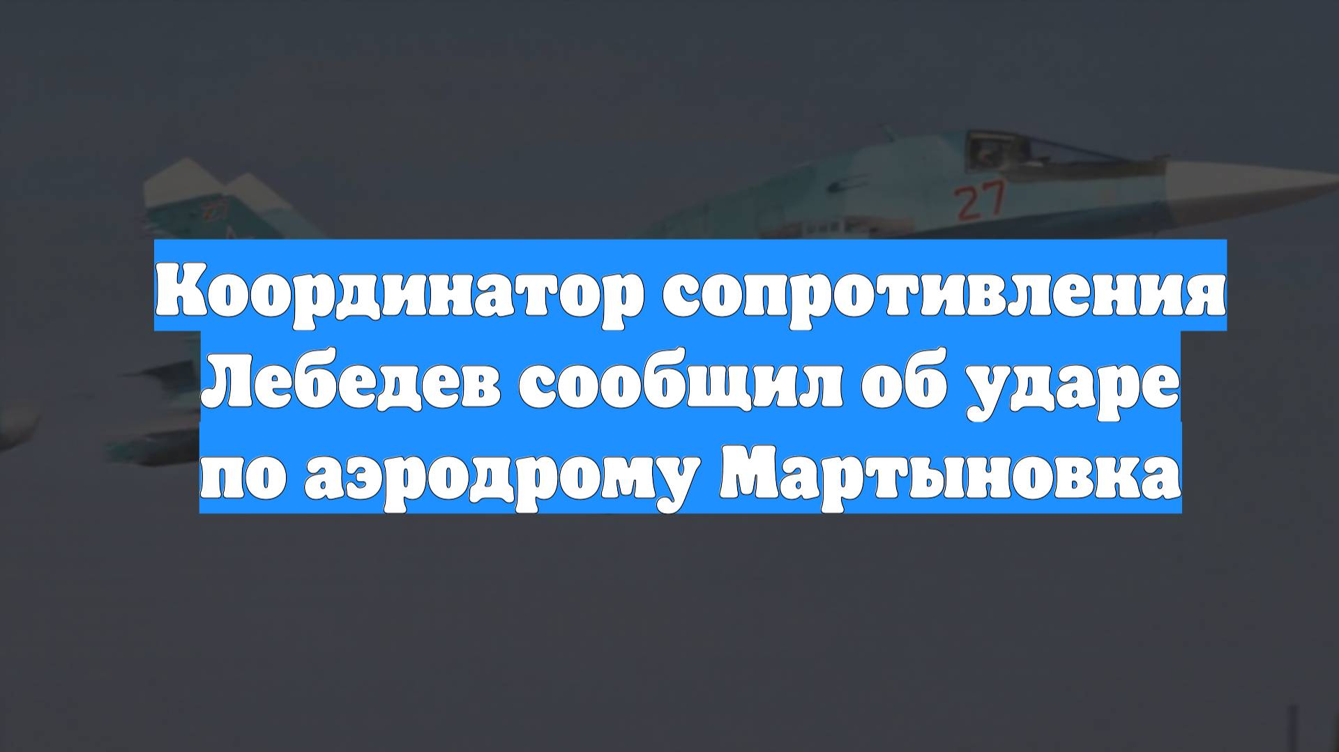 Координатор сопротивления Лебедев сообщил об ударе по аэродрому Мартыновка