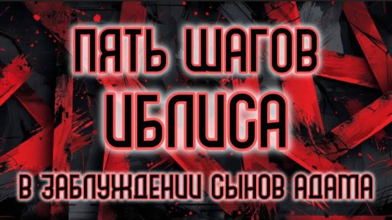 ПЯТЬ ШАГОВ САТАНЫ в заблуждении сынов Адама