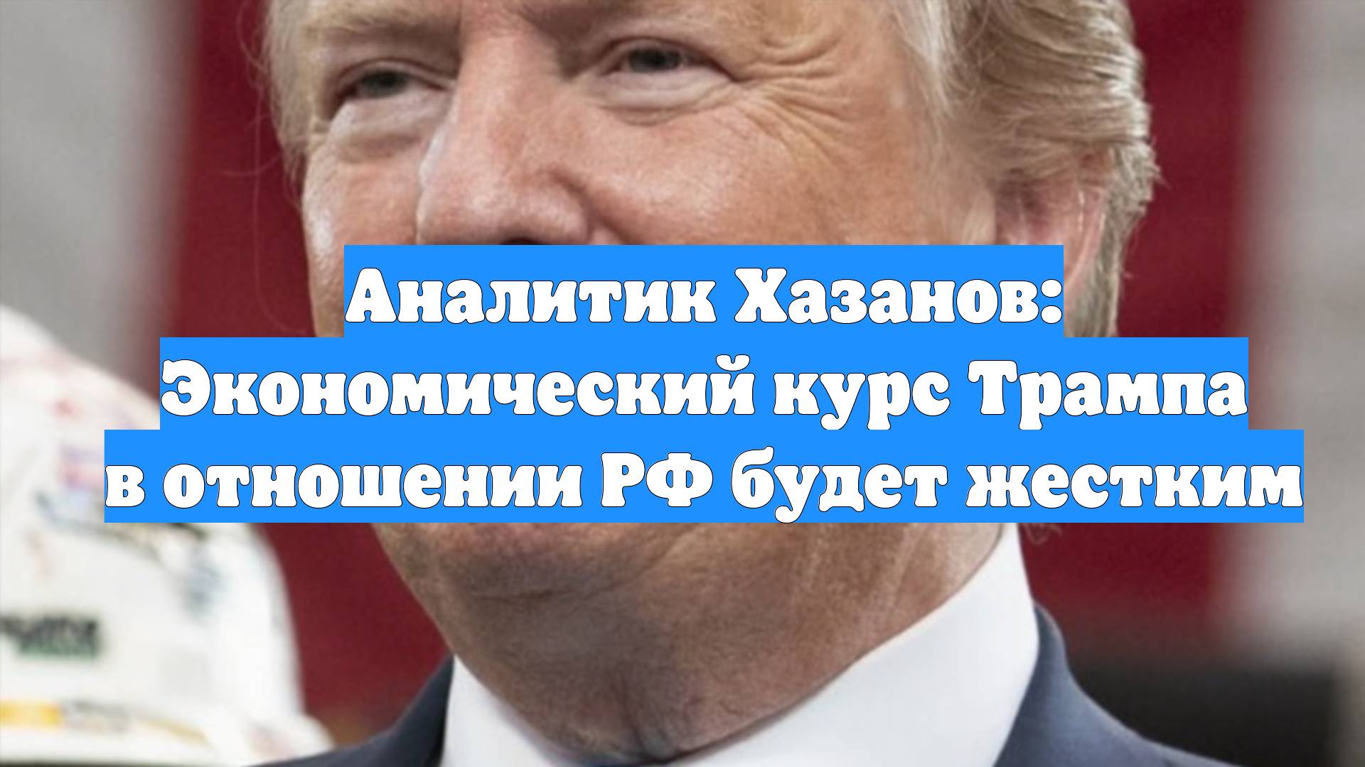 Аналитик Хазанов: Экономический курс Трампа в отношении РФ будет жестким