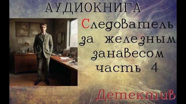 АУДИОКНИГА//ДЕТЕКТИВ - СЛЕДОВАТЕЛЬ ЗА ЖЕЛЕЗНЫМ ЗАНАВЕСОМ (Книга 4)