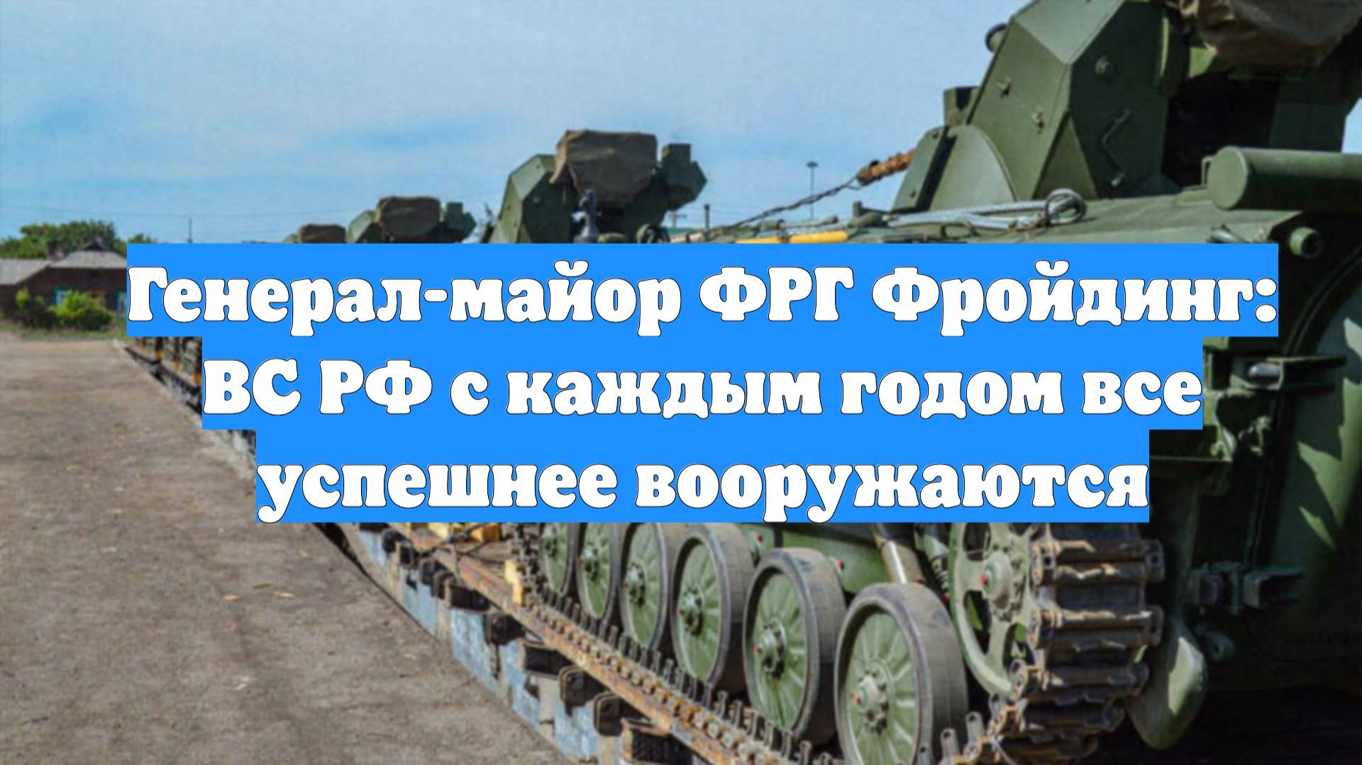 Генерал-майор ФРГ Фройдинг: ВС РФ с каждым годом все успешнее вооружаются