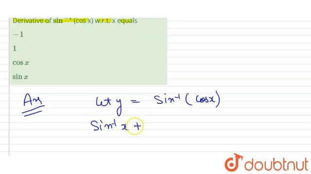 Derivative of `sin^(-1)` (cos x) w.r.t. x equals | Class 12 Maths | Doubtnut