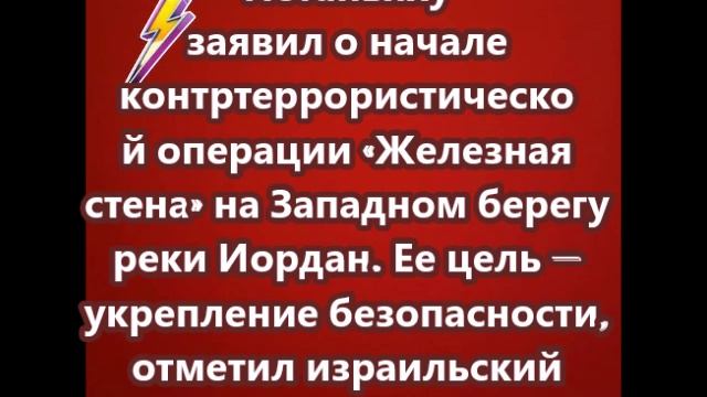 Нетаньяху заявил о начале контртеррористической операции на Западном берегу реки Иордан