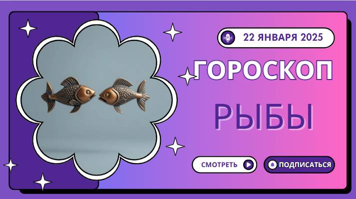 ♓ Рыбы: Гороскоп на сегодня — 22 января 2025 года