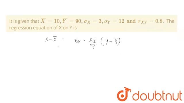 It is given that `barX=10, barY=90, sigma_(X)=3, sigma_(Y)=12 and r_(XY)=0.8.` The