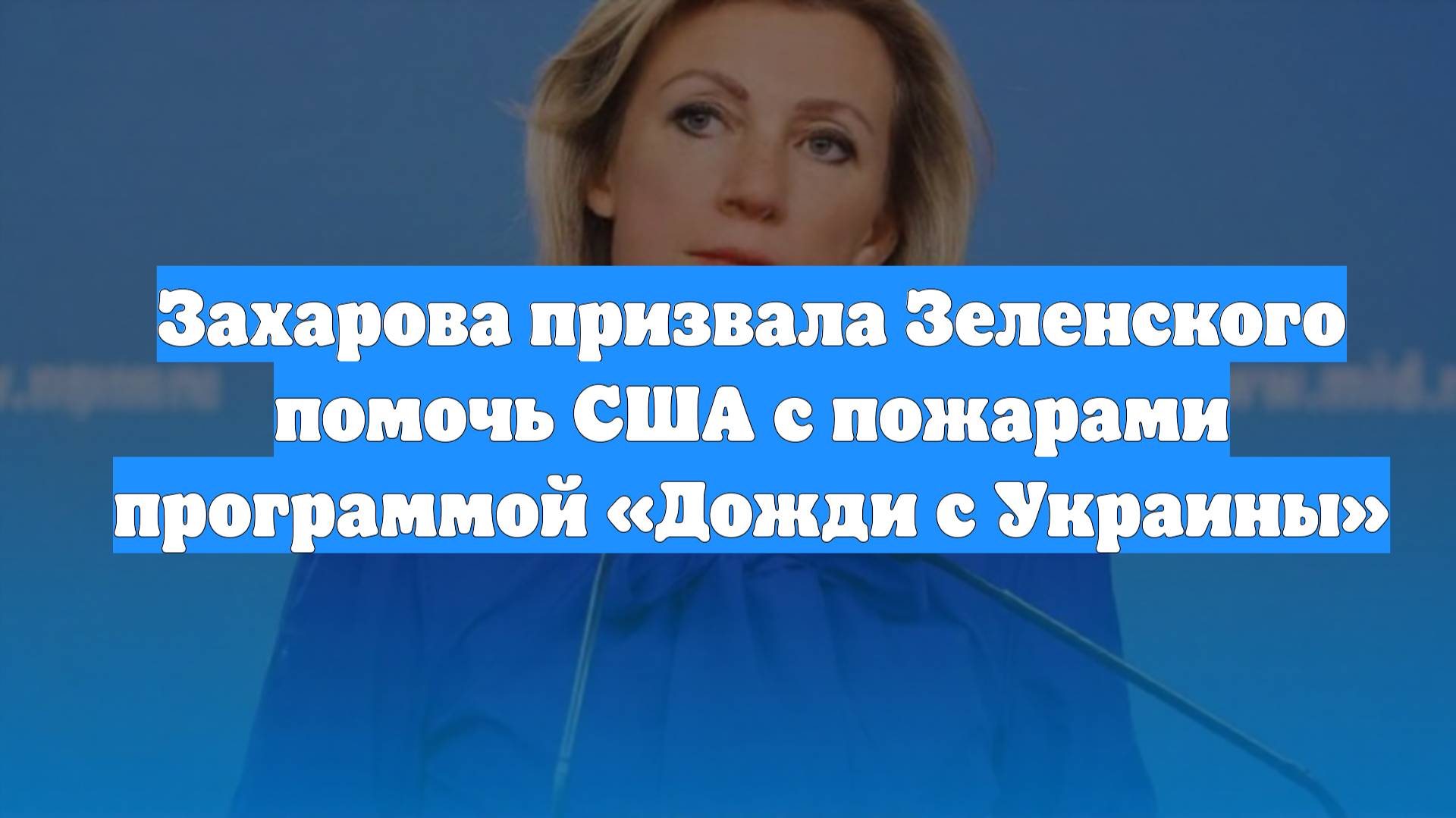 Захарова призвала Зеленского помочь США с пожарами программой «Дожди с Украины»