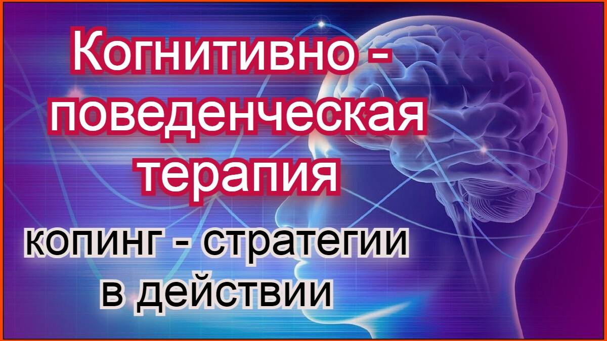 Когнитивно - поведенческая терапия(КПТ). Копинг - стратегии в действии.