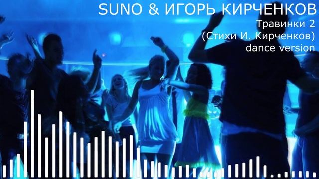 SUNO & ИГОРЬ КИРЧЕНКОВ - Травинки 2 (Стихи И. Кирченков) dance version