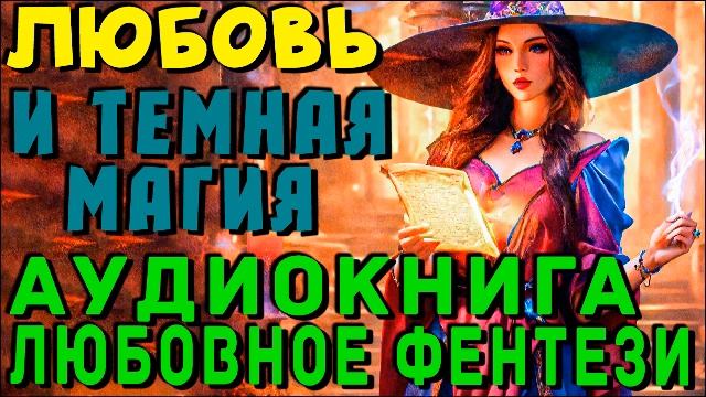 Любовь и темная магия. Любовное фэнтези. Аудиокнига.