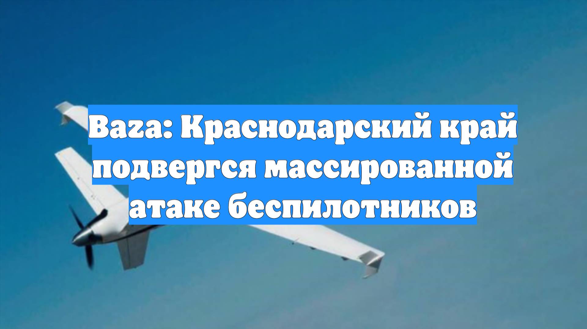 Baza: Краснодарский край подвергся массированной атаке беспилотников